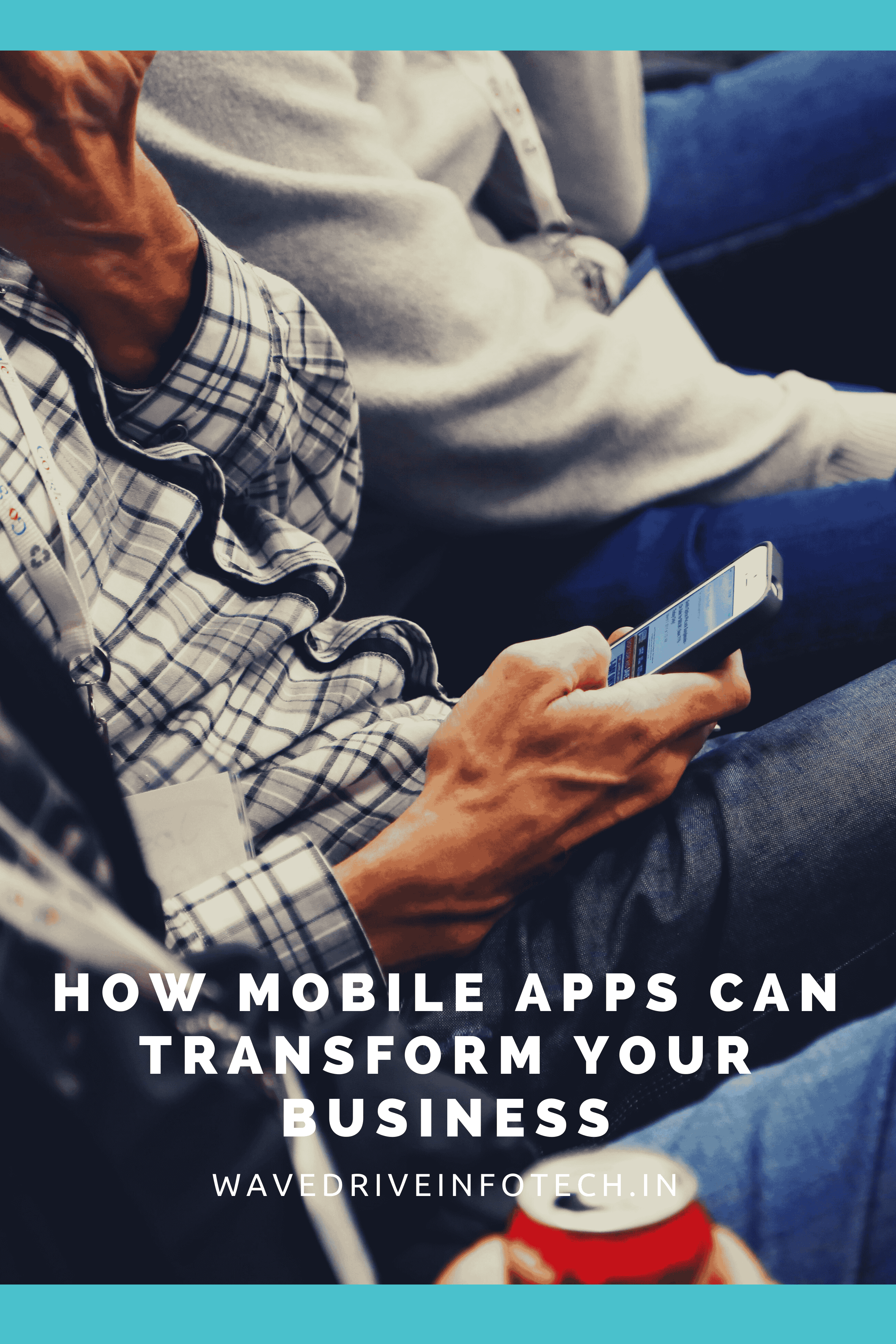 How Mobile Apps Can Transform Your Business